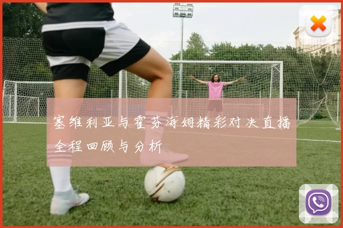 塞维利亚与霍芬海姆精彩对决直播全程回顾与分析
