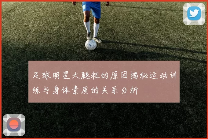 足球明星大腿粗的原因揭秘运动训练与身体素质的关系分析