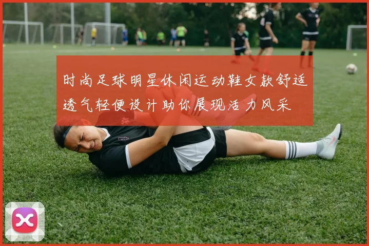 时尚足球明星休闲运动鞋女款舒适透气轻便设计助你展现活力风采