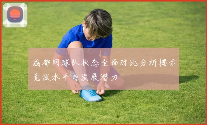 成都网球队状态全面对比分析揭示竞技水平与发展潜力