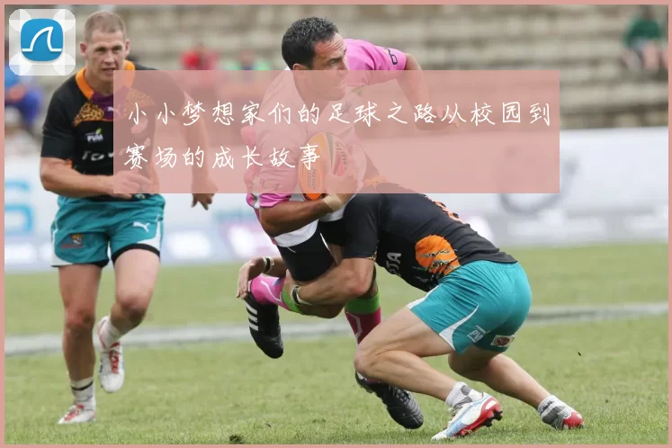 小小梦想家们的足球之路从校园到赛场的成长故事